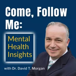 Come Follow Me: Mental Health Insights with Dr. David T. Morgan