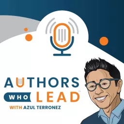 Authors Who Lead - Learn to write a book from bestselling authors and leaders Podcast artwork