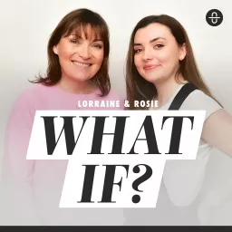 What if? with Lorraine & Rosie