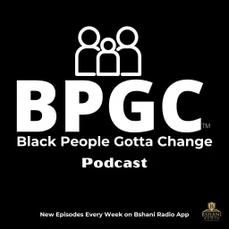 Black People Gotta Change - Unfiltered & Uncensored Conversation Podcast artwork
