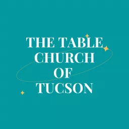 The Table Church of Tucson Podcast artwork