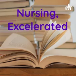 Nursing, Excelerated Podcast artwork