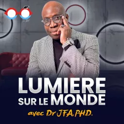Dr JFA, PH.D: Lumière sur le monde Podcast artwork
