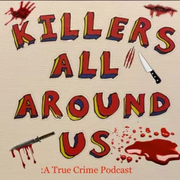 Killers All Around Us: A True Crime Podcast artwork