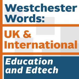 Westchester Words: UK and International, Education and Edtech Podcast artwork