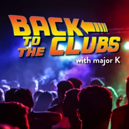 Back To The Clubs with major K Podcast artwork