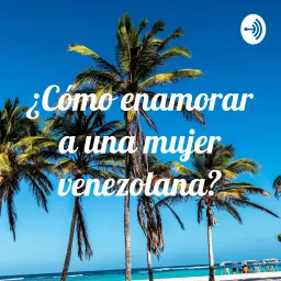 ¿Cómo enamorar a una mujer venezolana? Podcast artwork