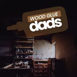 Wood Glue Dads Podcast artwork