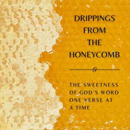 Drippings from the Honeycomb: The sweetness of God’s Word one verse at a time. Podcast artwork