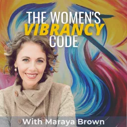 The Women's Vibrancy Code: Women's Health And Wellness w/ Maraya Brown Podcast artwork