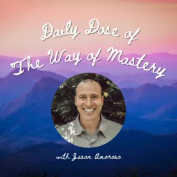 Daily The Way of Mastery with Jason Amoroso Podcast artwork