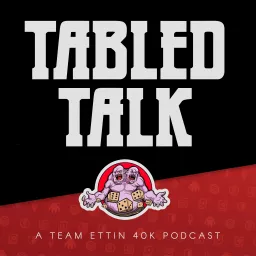 Tabled Talk - A Team Ettin Competitive 40k Podcast artwork