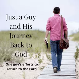 Just a Guy and his Journey Back to God Podcast artwork