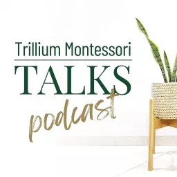 Trillium Montessori Talks Podcast artwork