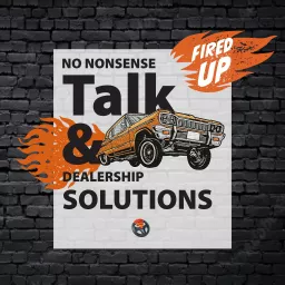 Fired Up! No Nonsense Talk and Car Dealership Solutions Podcast artwork