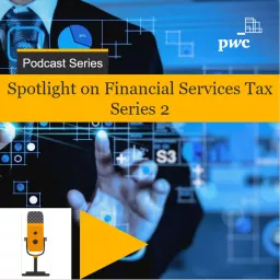 Spotlight on Financial Services Tax Series 2 Podcast artwork