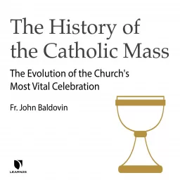 The History of the Catholic Mass: The Evolution of the Church's Most Vital Celebration Podcast artwork