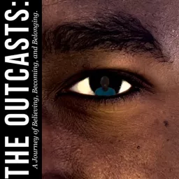 The Outcasts: A Journey of Believing, Becoming, and Belonging Podcast artwork