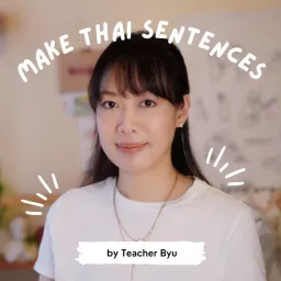 Make Thai Sentences by Teacher Byu Podcast artwork