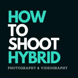 How to Shoot Hybrid - Photography & Videography Podcast artwork