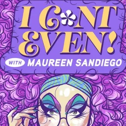 I C*NT EVEN!!! with Maureen SanDiego Podcast artwork