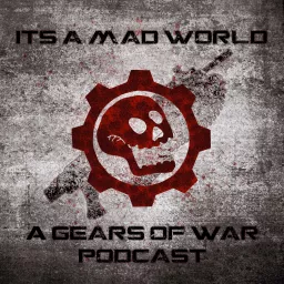 It's a Mad World: A Gears of War Podcast