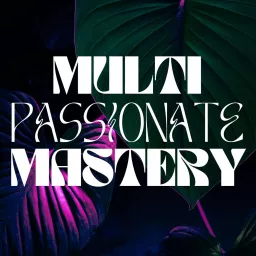 Multi-Passionate Mastery Podcast artwork