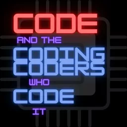 Code and the Coding Coders who Code it Podcast artwork