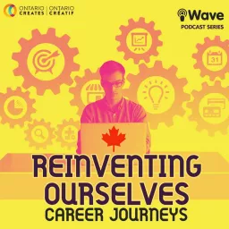 Career Journeys in Canada: Reinventing Ourselves Podcast artwork