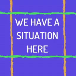 We Have a Situation Here Podcast artwork