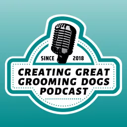 Creating Great Grooming Dogs Podcast artwork