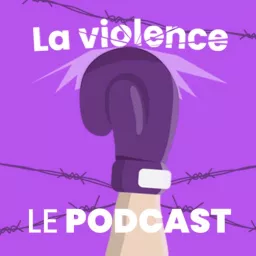 La Violence : Le podcast