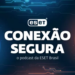 Conexão Segura: o podcast da ESET Brasil