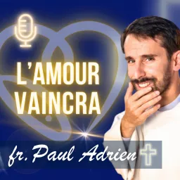 Fr. Paul Adrien, L'Amour Vaincra ! Podcast artwork