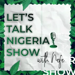 Let's Talk Nigeria Show With Nefe Podcast artwork