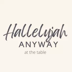 Hallelujah Anyway - At the Table Podcast artwork