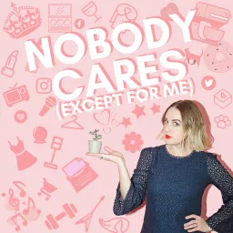 Nobody Cares (Except for Me) Podcast artwork