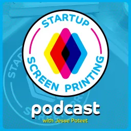 Startup Screen Printing - How to start and grow a screen print business Podcast artwork