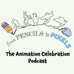 From Pencils to Pixels: The Animation Celebration Podcast