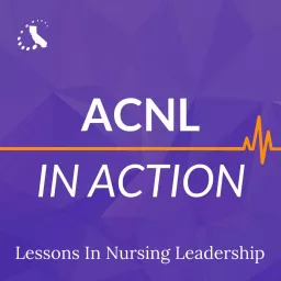 ACNL in Action: Lessons in Nursing Leadership Podcast artwork