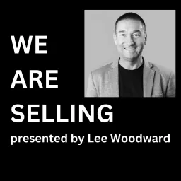 We Are Selling with Lee Woodward Podcast artwork
