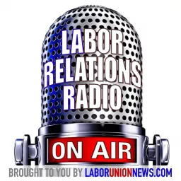 LaborUnionNews.com's Labor Relations Radio Podcast artwork