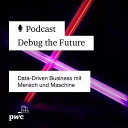 Debug the Future: Data-Driven Business mit Mensch und Maschine Podcast artwork