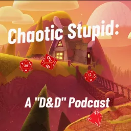 Chaotic Stupid: A “D&D” Podcast