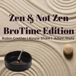 Zen and Not Zen - BroTime Edition