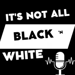 It's Not All Black N' White Podcast artwork