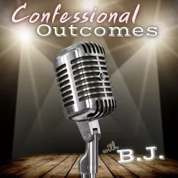 Confessional Outcomes with B.J. Podcast artwork