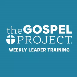 The Gospel Project for Kids Weekly Leader Training Podcast artwork
