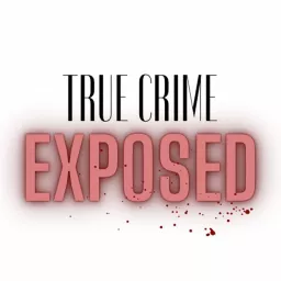 True Crime Exposed Podcast artwork