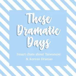 These Dramatic Days: A Kdrama & Asian drama Podcast